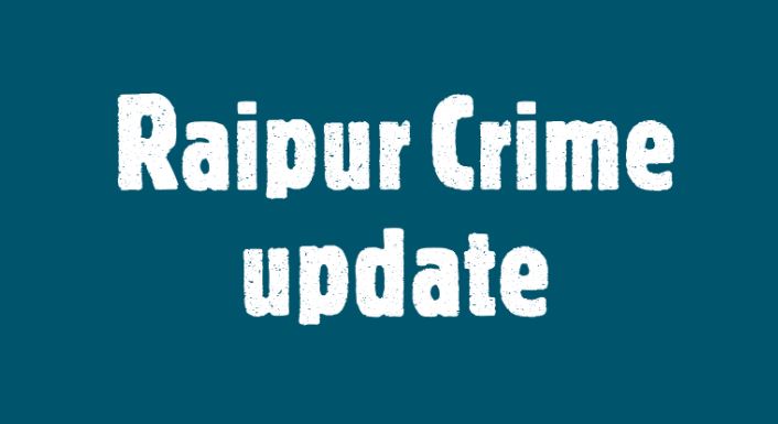 Raipur Crime update :